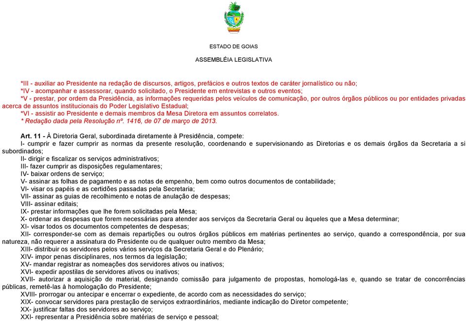 institucionais do Poder Legislativo Estadual; *VI - assistir ao Presidente e demais membros da Mesa Diretora em assuntos correlatos. * Redação dada pela Resolução nº. 1416, de 07 de março de 2013.