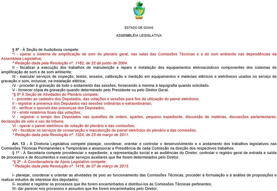 II - fiscalizar a execução dos trabalhos de manutenção e reparo e instalação dos equipamentos eletroacústicos componentes dos sistemas de amplificação de som e de som ambiente; III - executar