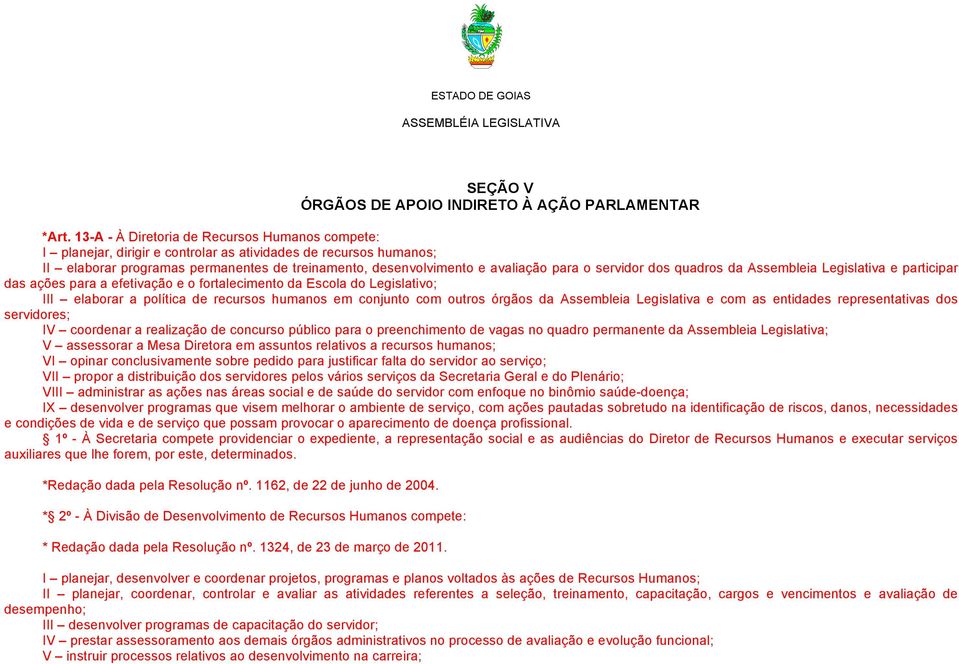 servidor dos quadros da Assembleia Legislativa e participar das ações para a efetivação e o fortalecimento da Escola do Legislativo; III elaborar a política de recursos humanos em conjunto com outros