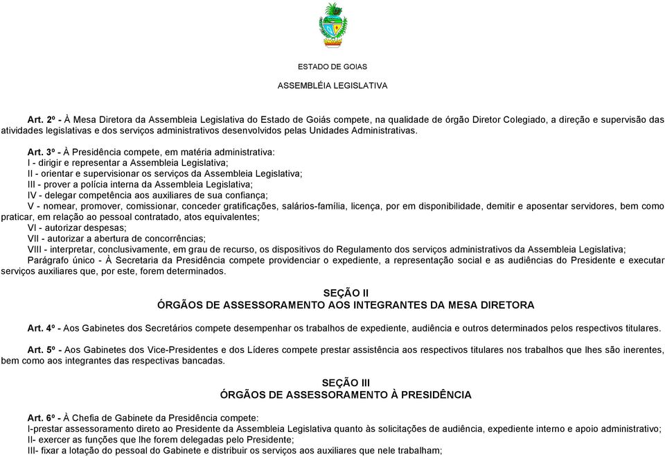 3º - À Presidência compete, em matéria administrativa: I - dirigir e representar a Assembleia Legislativa; II - orientar e supervisionar os serviços da Assembleia Legislativa; III - prover a polícia