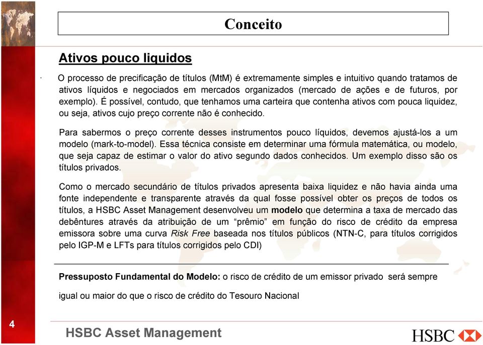 Para sabermos o preço corrente desses instrumentos pouco líquidos, devemos ajustá-los a um modelo (mark-to-model).