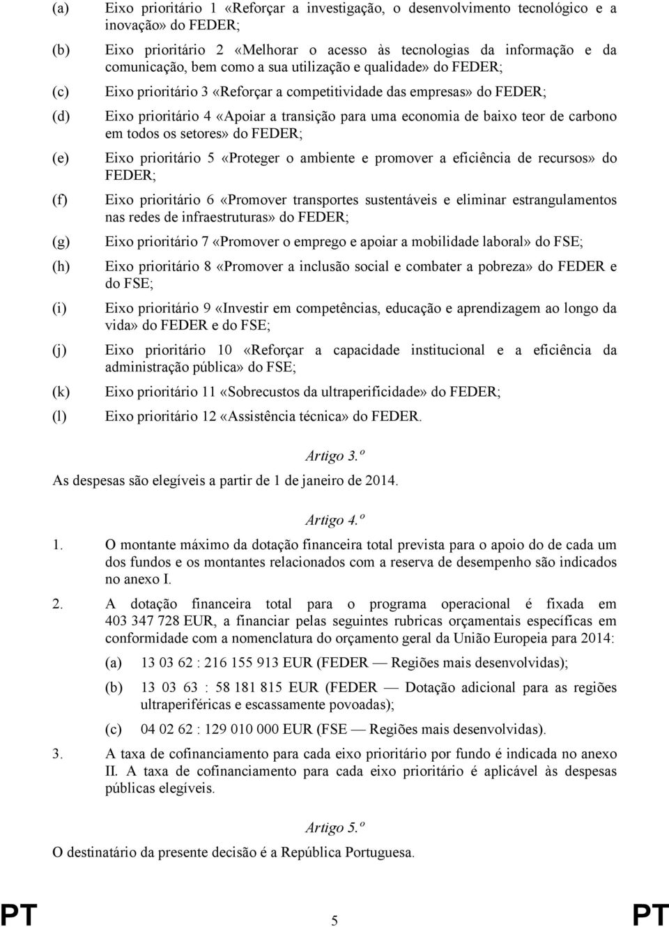 economia de baixo teor de carbono em todos os setores» do FEDER; Eixo prioritário 5 «Proteger o ambiente e promover a eficiência de recursos» do FEDER; Eixo prioritário 6 «Promover transportes