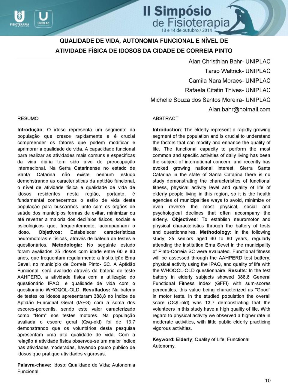 com ABSTRACT Introdução: O idoso representa um segmento da população que cresce rapidamente e é crucial compreender os fatores que podem modificar e aprimorar a qualidade de vida.