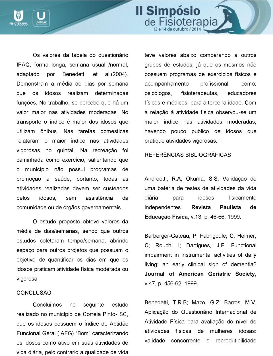 Nas tarefas domesticas relataram o maior índice nas atividades vigorosas no quintal.