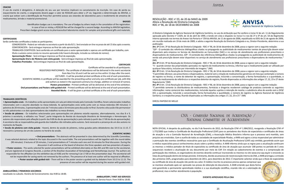 Seguindo a determinação da ANVISA, o crachá que estiver com a identificação de Prescritor permitirá acesso aos estandes de laboratórios para o recebimento de amostras de medicamentos, brindes e