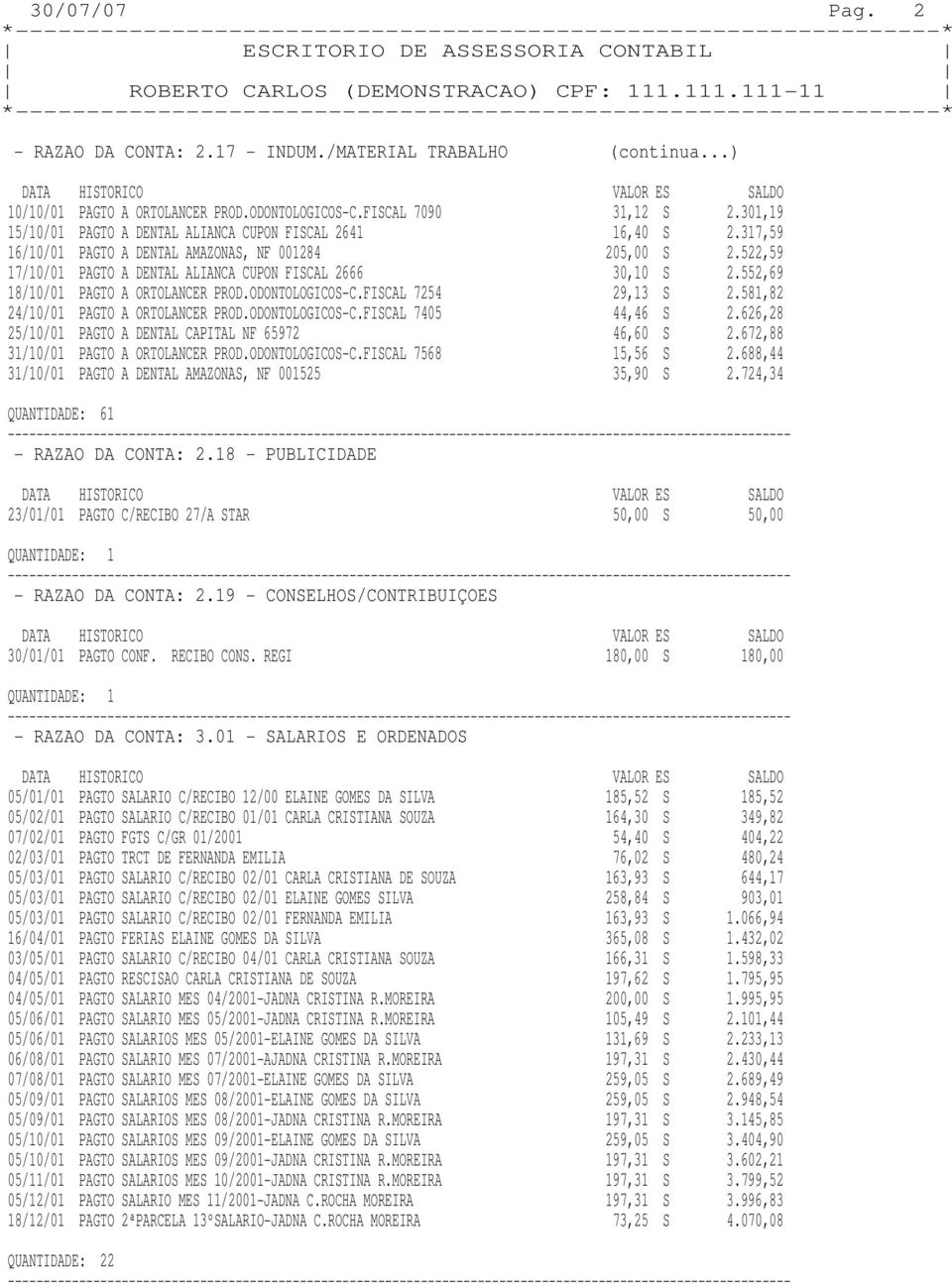 522,59 17/10/01 PAGTO A DENTAL ALIANCA CUPON FISCAL 2666 18/10/01 PAGTO A ORTOLANCER PROD.ODONTOLOGICOS-C.FISCAL 7254 30,10 S 29,13 S 2.552,69 2.581,82 24/10/01 PAGTO A ORTOLANCER PROD.