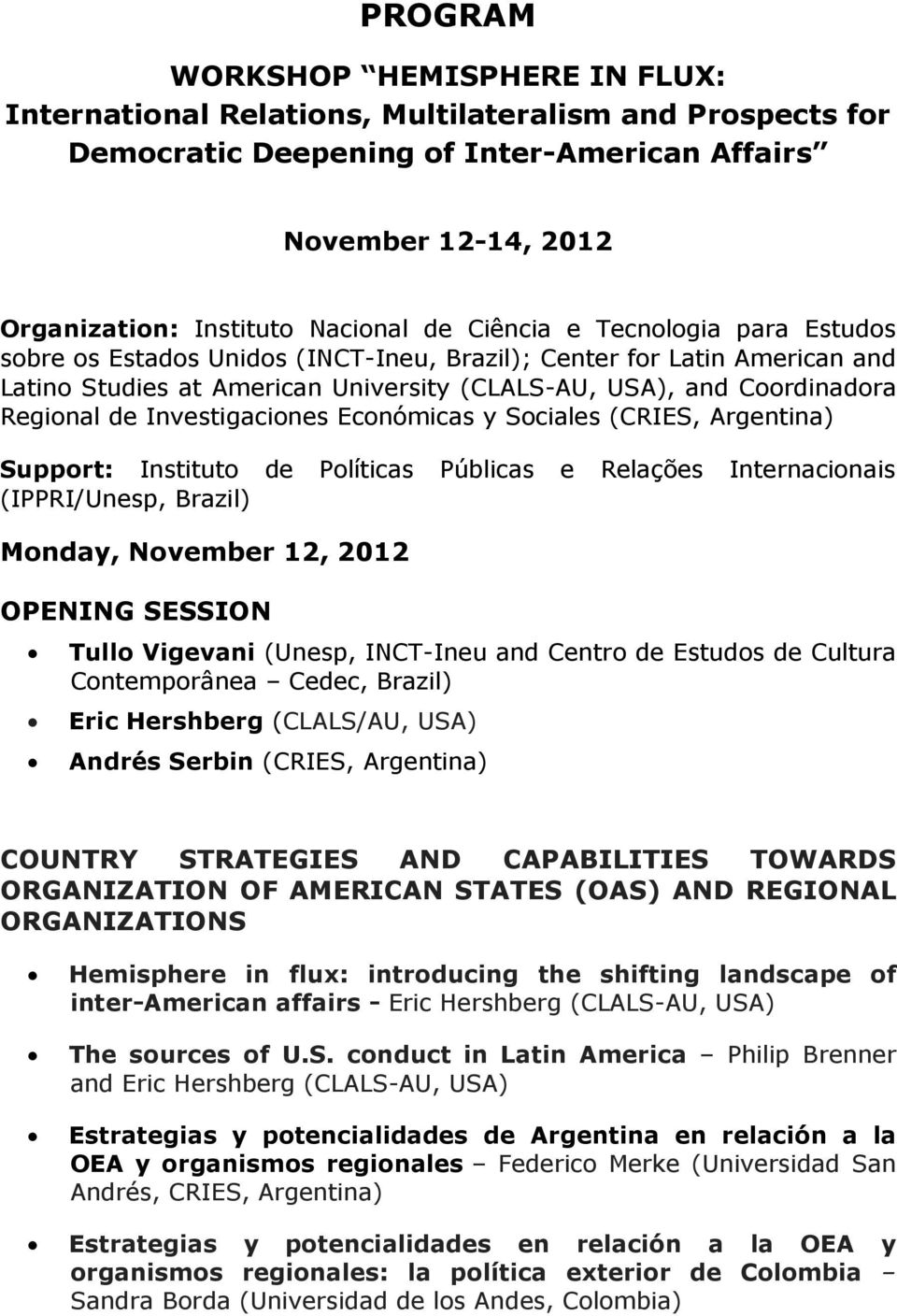 Investigaciones Económicas y Sociales (CRIES, Argentina) Support: Instituto de Políticas Públicas e Relações Internacionais (IPPRI/Unesp, Brazil) Monday, November 12, 2012 OPENING SESSION Tullo