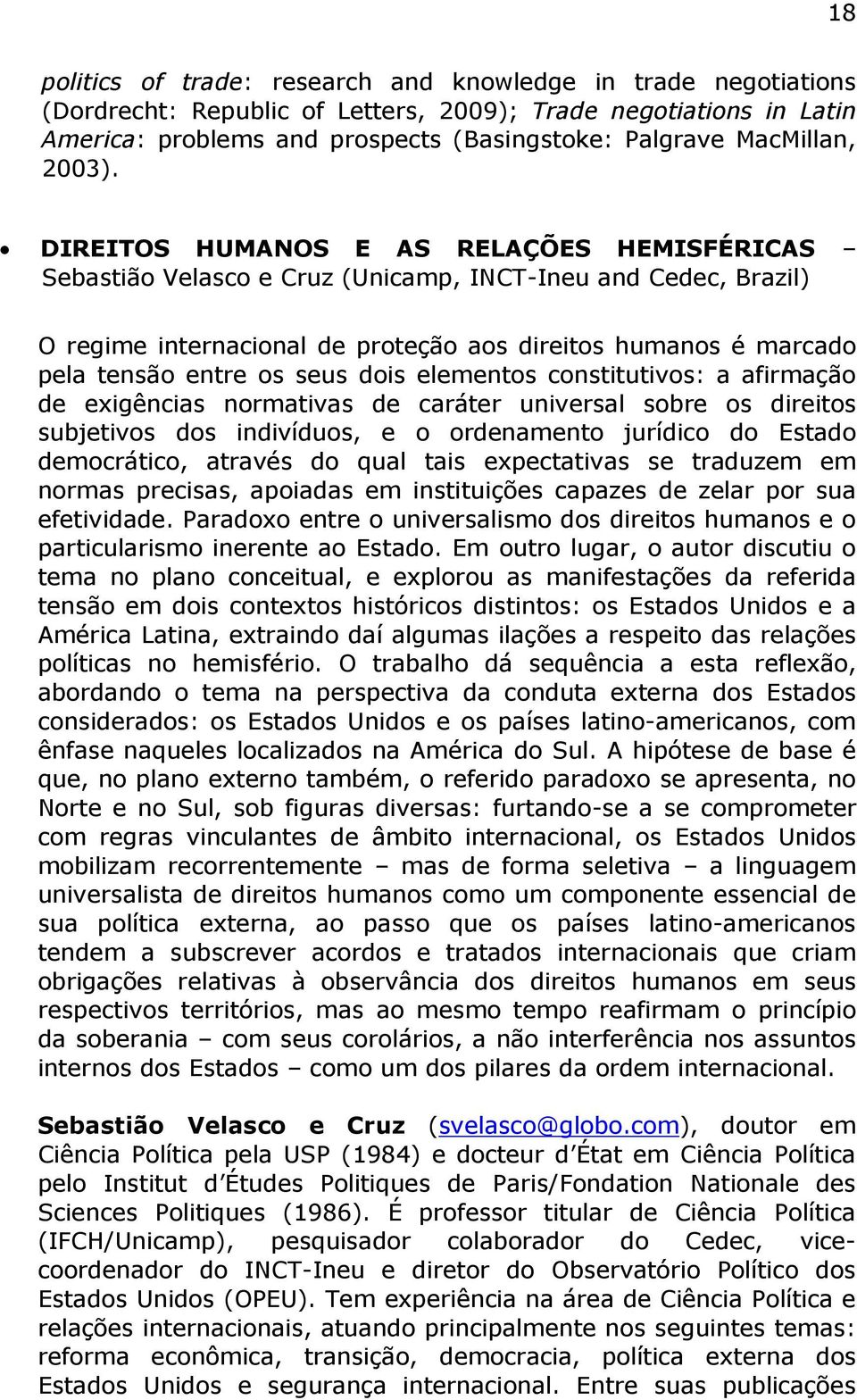 DIREITOS HUMANOS E AS RELAÇÕES HEMISFÉRICAS Sebastião Velasco e Cruz (Unicamp, INCT-Ineu and Cedec, Brazil) O regime internacional de proteção aos direitos humanos é marcado pela tensão entre os seus