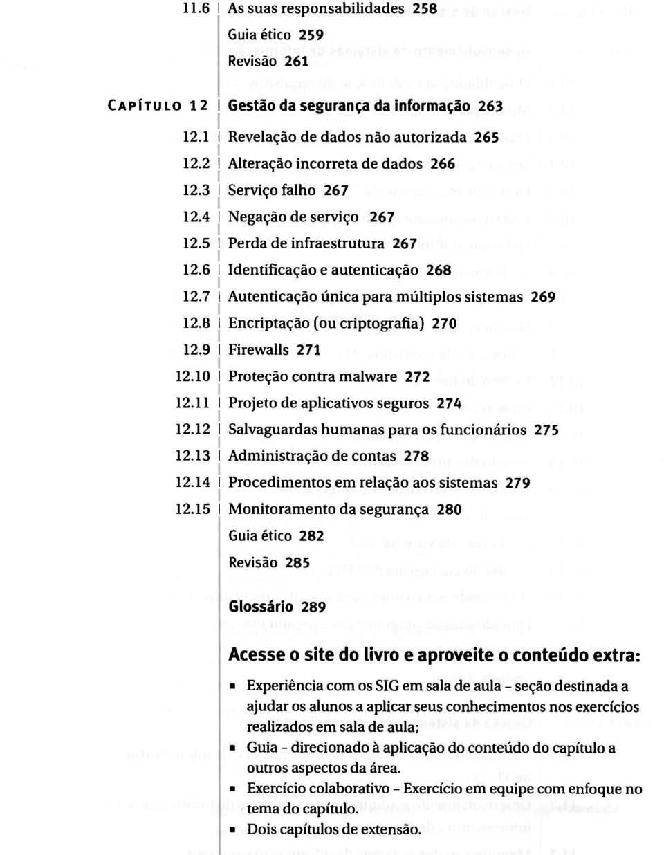 8 Encriptação (ou criptografia) 270 12.9 Firewalls 271 12.10 Proteção contra malware 272 12.11 Projeto de aplicativos seguros 274 12.12 Salvaguardas humanas para os funcionários 275 12.