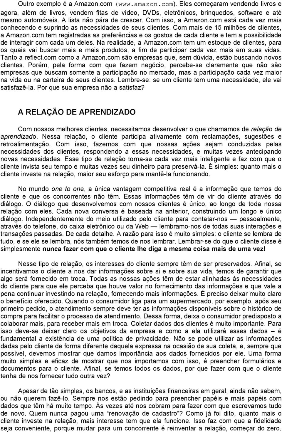 com tem registradas as preferências e os gostos de cada cliente e tem a possibilidade de interagir com cada um deles. Na realidade, a Amazon.