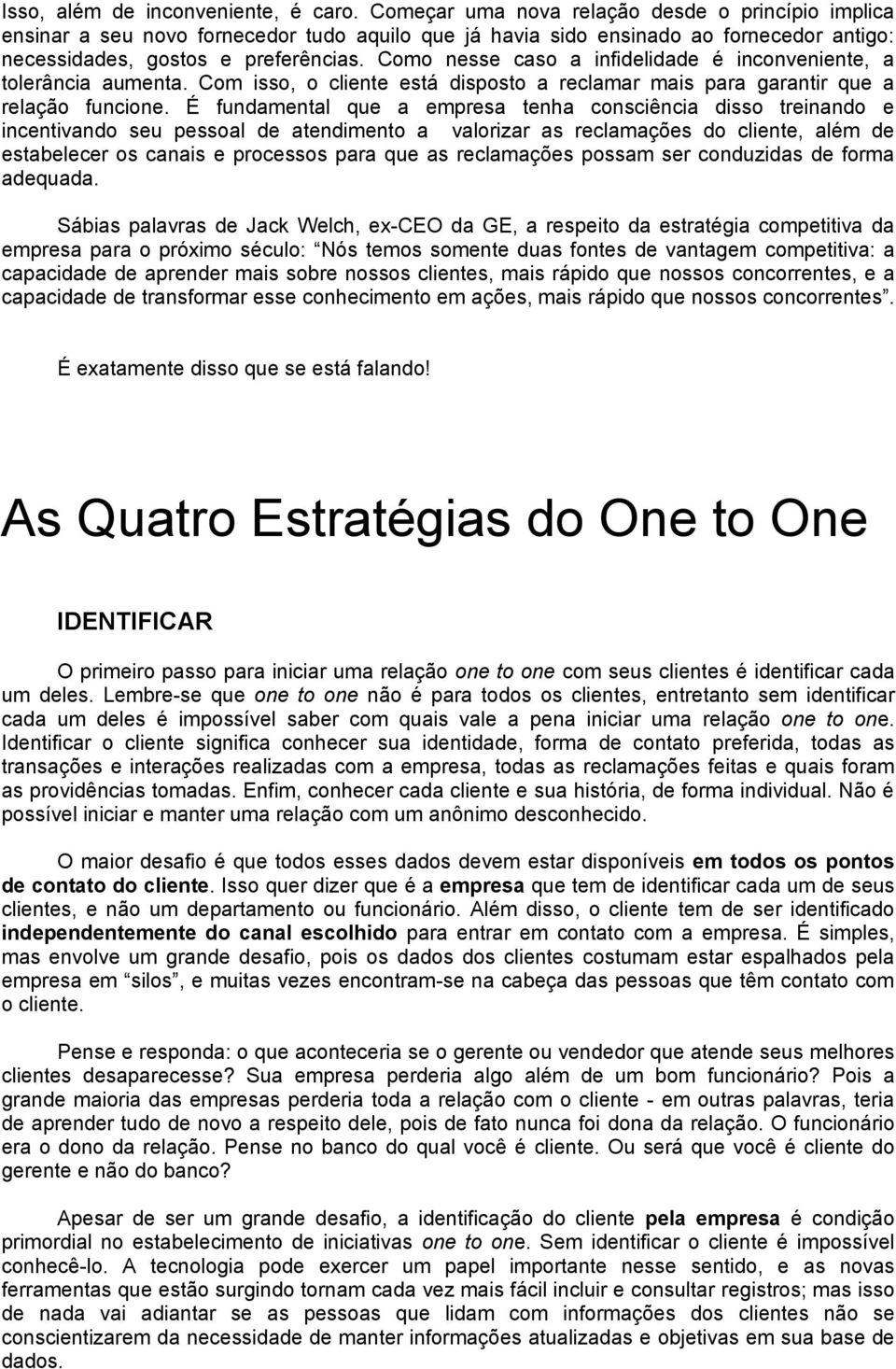 Como nesse caso a infidelidade é inconveniente, a tolerância aumenta. Com isso, o cliente está disposto a reclamar mais para garantir que a relação funcione.