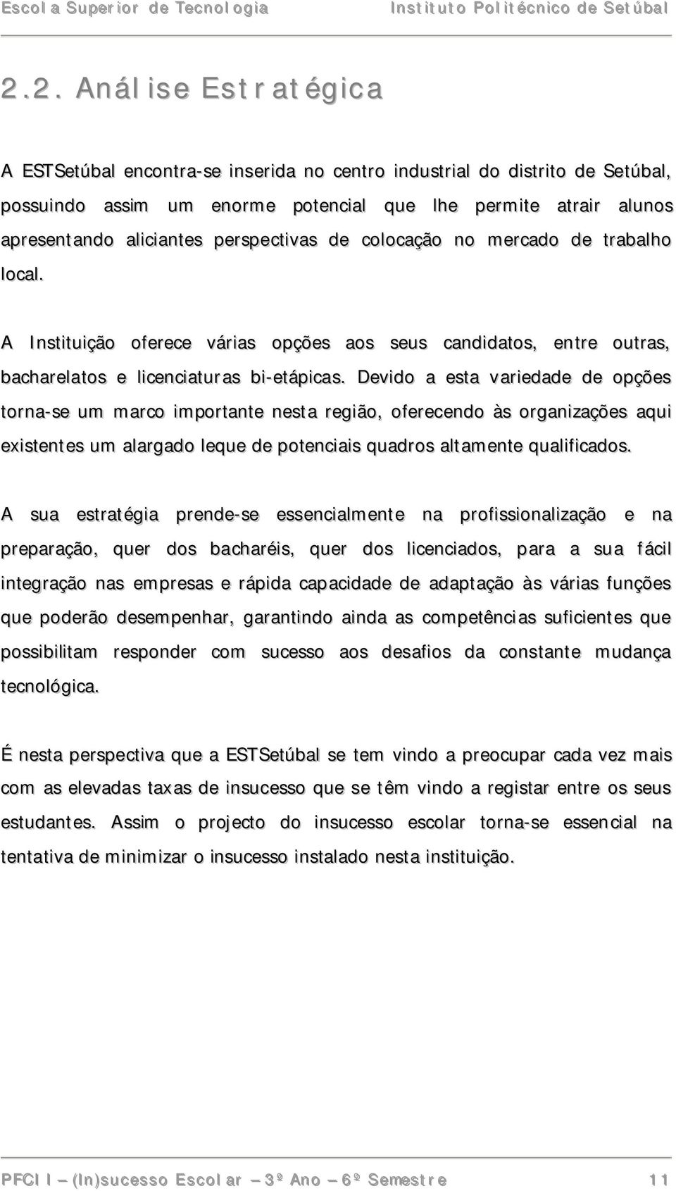 Devido a esta variedade de opções torna-se um marco importante nesta região, oferecendo às organizações aqui existentes um alargado leque de potenciais quadros altamente qualificados.