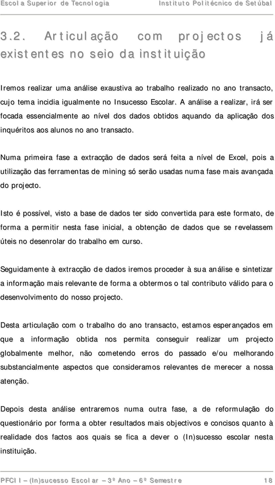 Numa primeira fase a extracção de dados será feita a nível de Excel, pois a utilização das ferramentas de mining só serão usadas numa fase mais avançada do projecto.