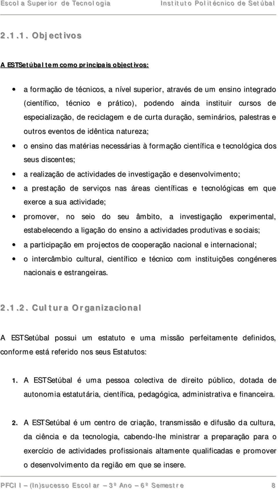 discentes; a realização de actividades de investigação e desenvolvimento; a prestação de serviços nas áreas científicas e tecnológicas em que exerce a sua actividade; promover, no seio do seu âmbito,