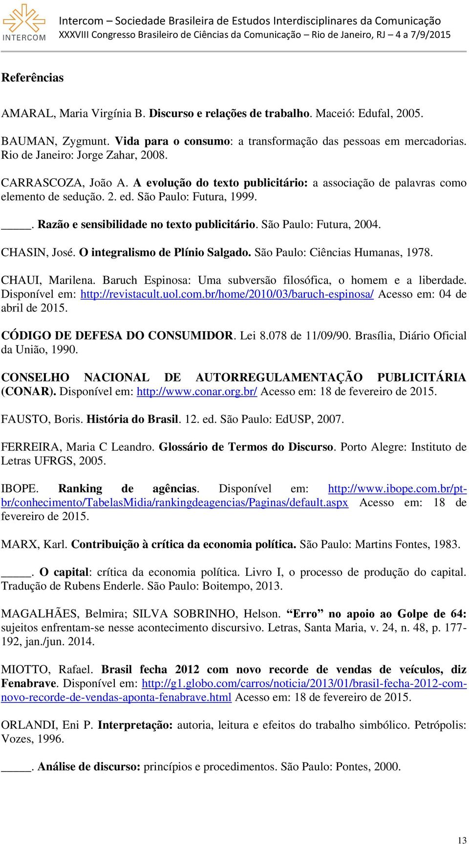 . Razão e sensibilidade no texto publicitário. São Paulo: Futura, 2004. CHASIN, José. O integralismo de Plínio Salgado. São Paulo: Ciências Humanas, 1978. CHAUI, Marilena.