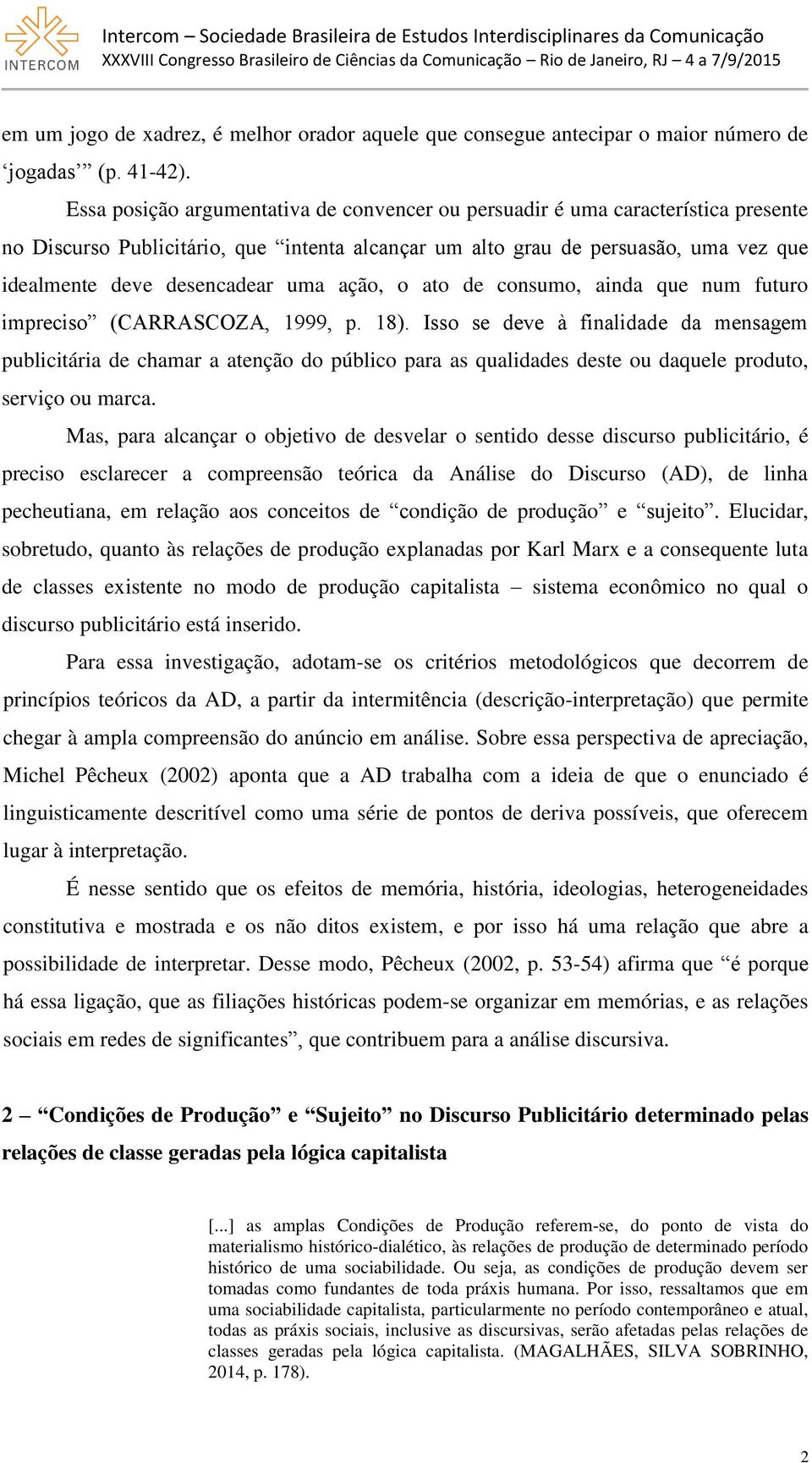 uma ação, o ato de consumo, ainda que num futuro impreciso (CARRASCOZA, 1999, p. 18).