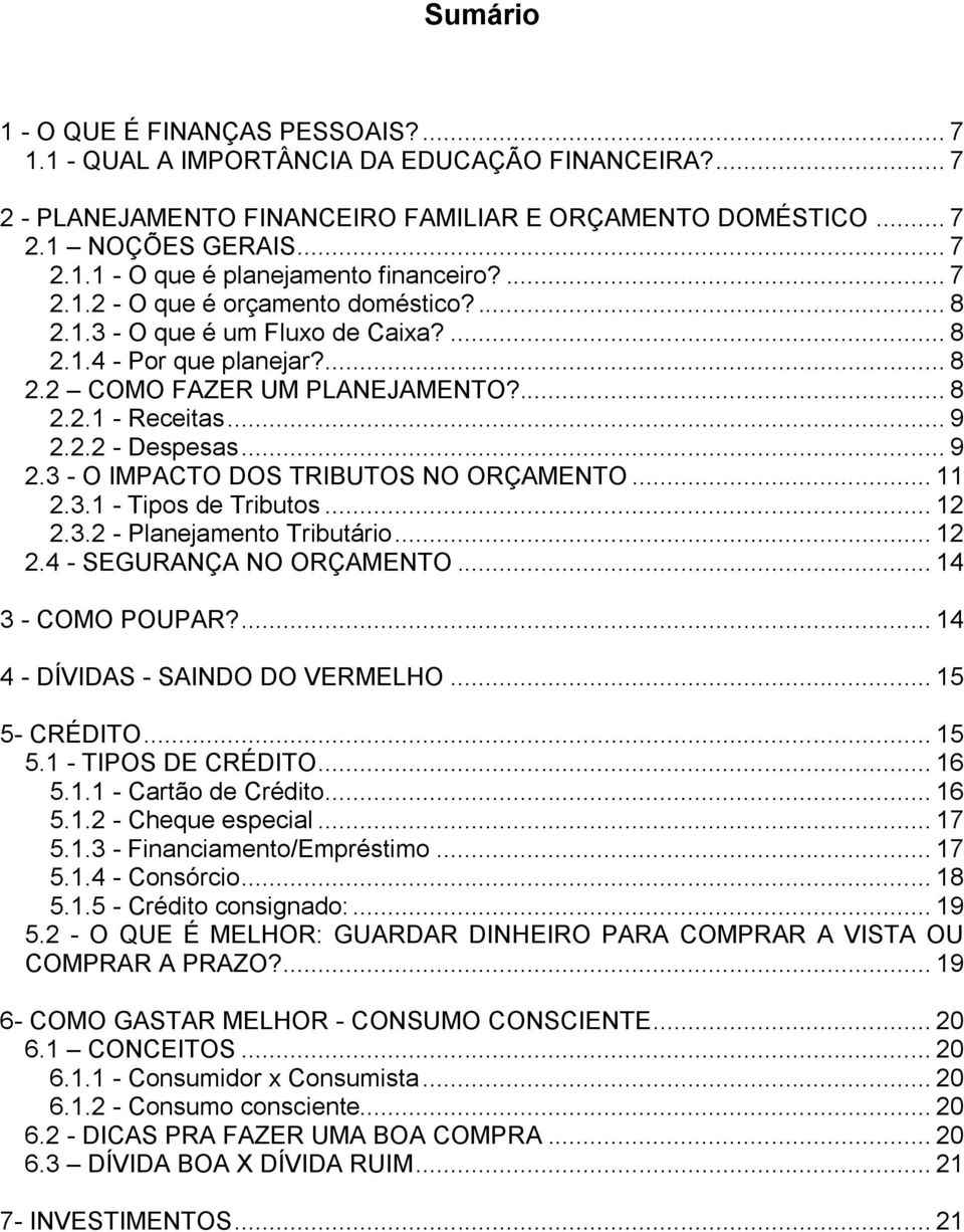 2.2 - Despesas... 9 2.3 - O IMPACTO DOS TRIBUTOS NO ORÇAMENTO... 11 2.3.1 - Tipos de Tributos... 12 2.3.2 - Planejamento Tributário... 12 2.4 - SEGURANÇA NO ORÇAMENTO... 14 3 - COMO POUPAR?