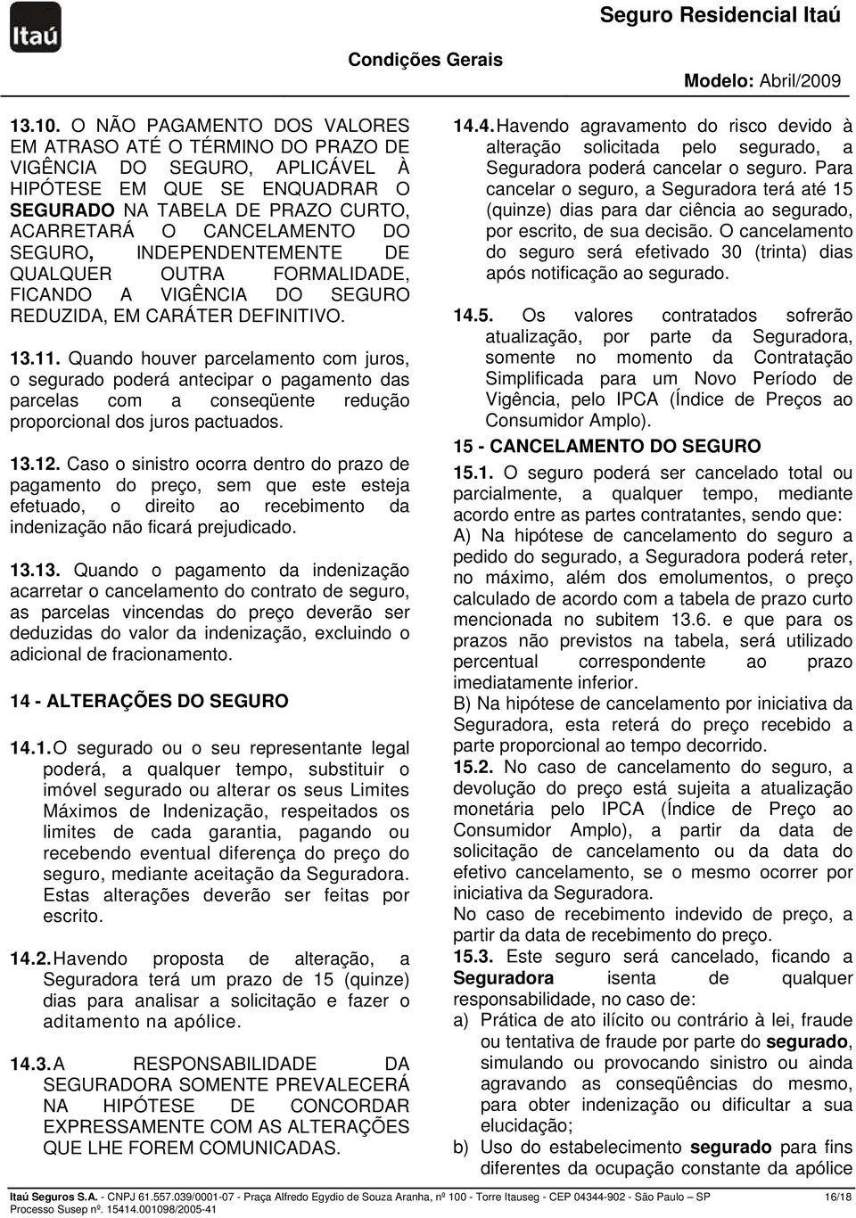 INDEPENDENTEMENTE DE QUALQUER OUTRA FORMALIDADE, FICANDO A VIGÊNCIA DO SEGURO REDUZIDA, EM CARÁTER DEFINITIVO. 13.11.