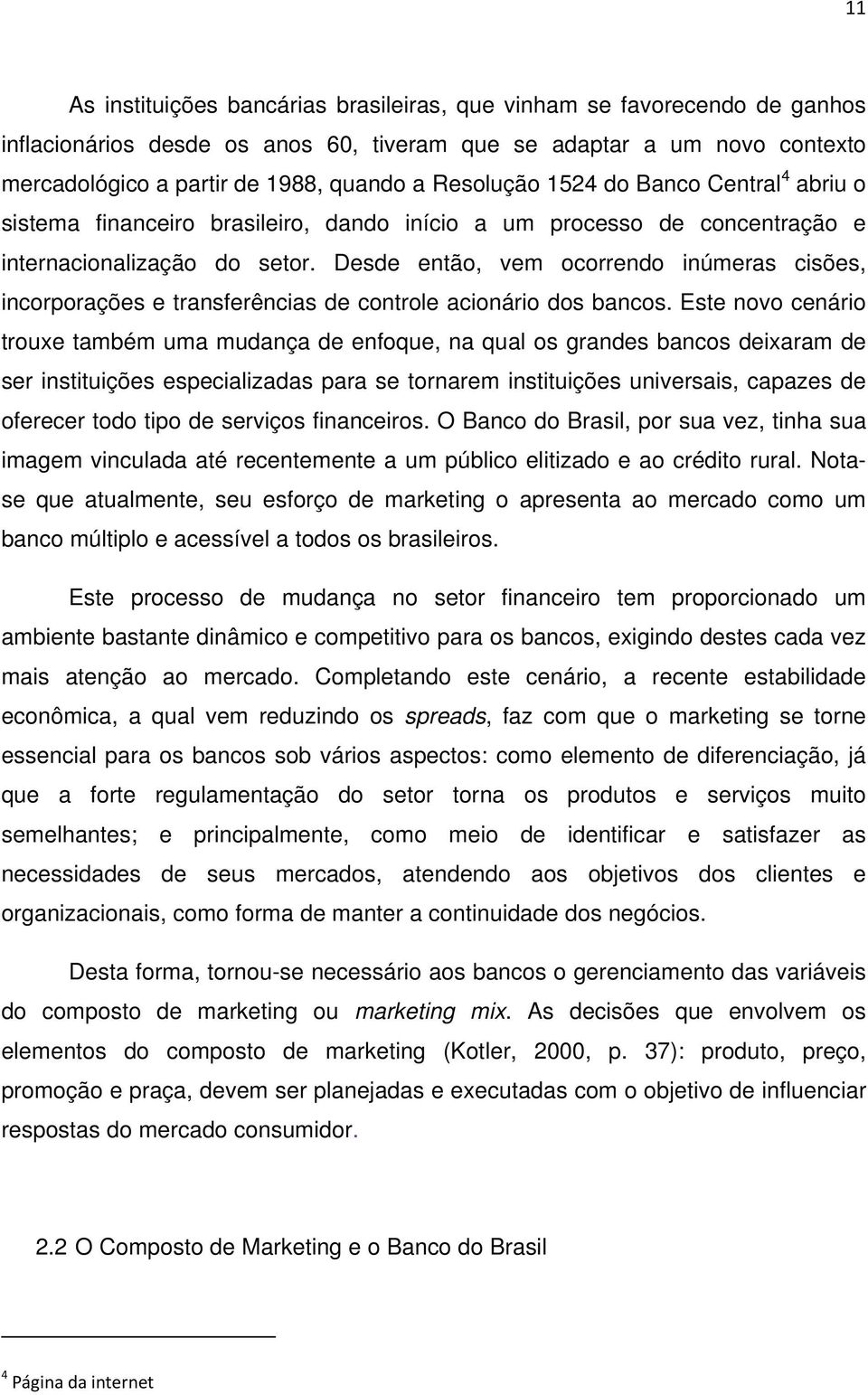 Desde então, vem ocorrendo inúmeras cisões, incorporações e transferências de controle acionário dos bancos.