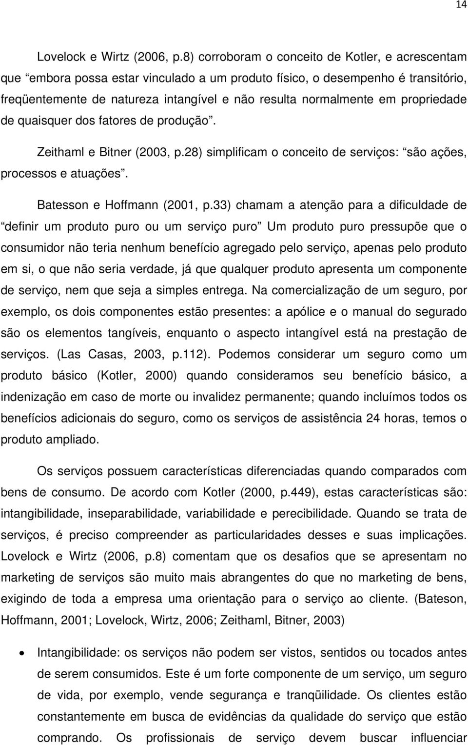 propriedade de quaisquer dos fatores de produção. Zeithaml e Bitner (2003, p.28) simplificam o conceito de serviços: são ações, processos e atuações. Batesson e Hoffmann (2001, p.