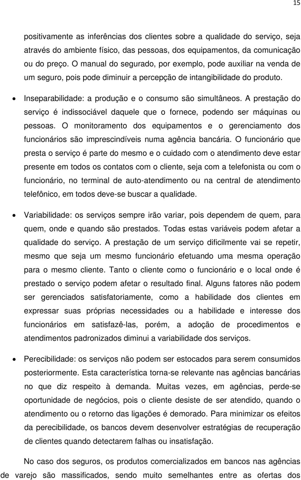 A prestação do serviço é indissociável daquele que o fornece, podendo ser máquinas ou pessoas.