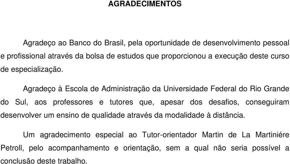 Agradeço à Escola de Administração da Universidade Federal do Rio Grande do Sul, aos professores e tutores que, apesar dos desafios,