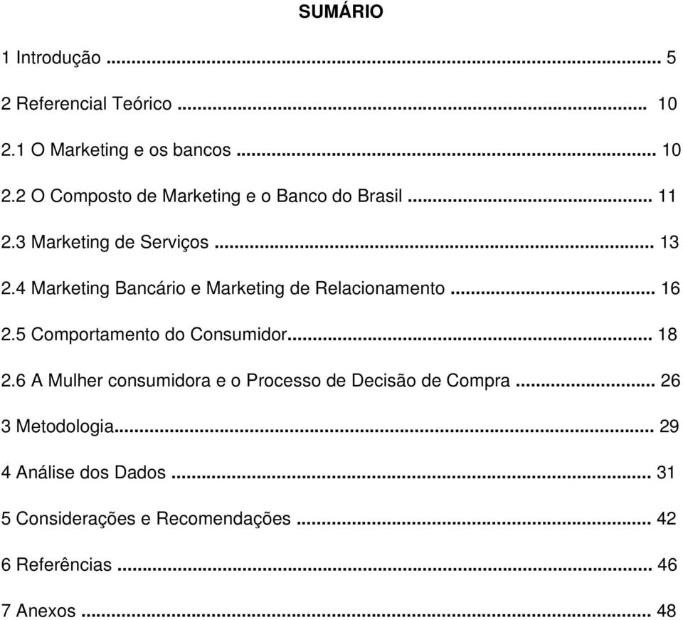 5 Comportamento do Consumidor... 18 2.6 A Mulher consumidora e o Processo de Decisão de Compra... 26 3 Metodologia.