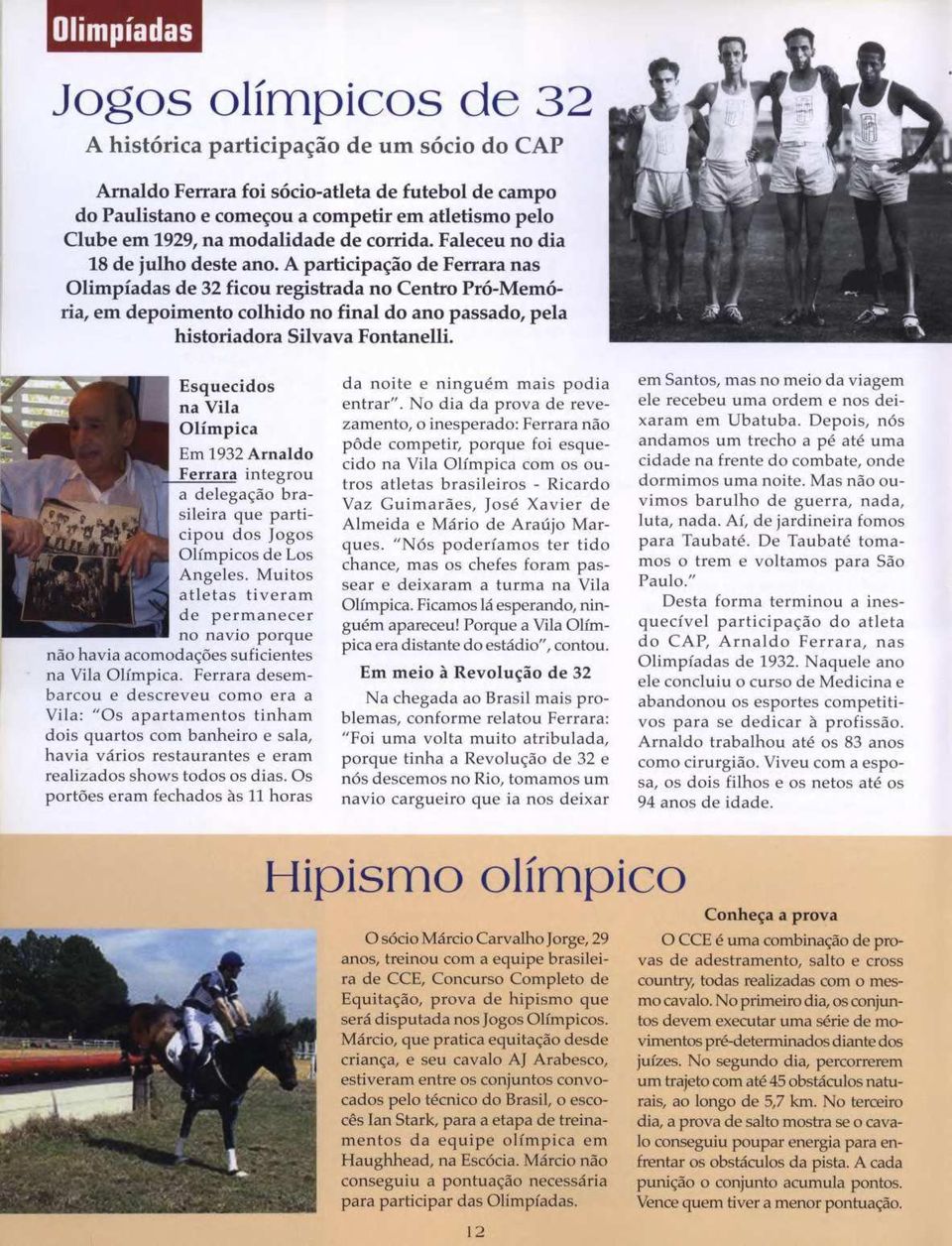 A participação de Ferrara nas Olimpíadas de 32 ficou registrada no Centro Pró-Memória, em depoimento colhido no final do ano passado, pela historiadora Silvava Fontanelli.
