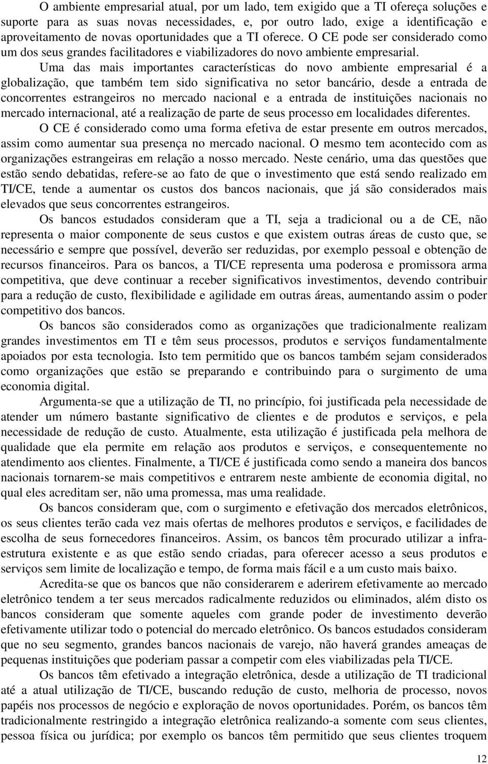 Uma das mais importantes características do novo ambiente empresarial é a globalização, que também tem sido significativa no setor bancário, desde a entrada de concorrentes estrangeiros no mercado