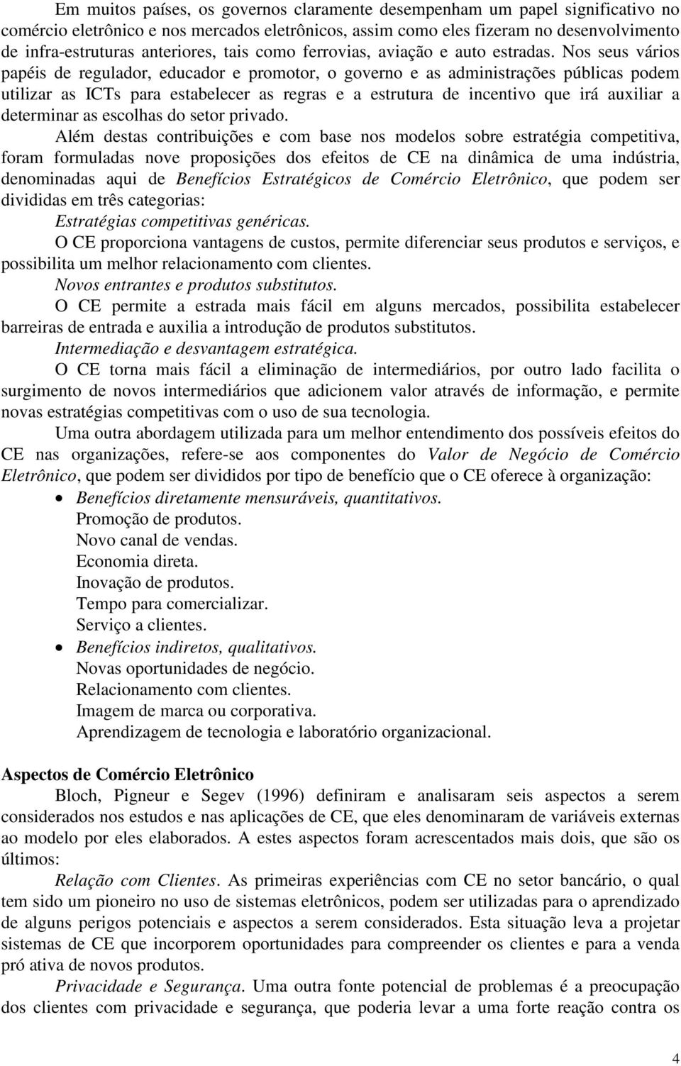 Nos seus vários papéis de regulador, educador e promotor, o governo e as administrações públicas podem utilizar as ICTs para estabelecer as regras e a estrutura de incentivo que irá auxiliar a