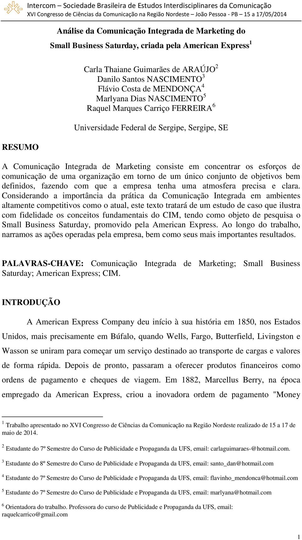 Comunicação Integrada de Marketing consiste em concentrar os esforços de comunicação de uma organização em torno de um único conjunto de objetivos bem definidos, fazendo com que a empresa tenha uma