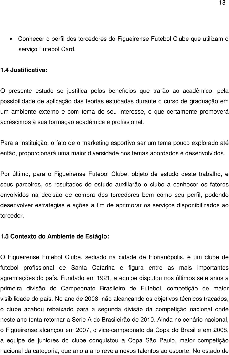 com tema de seu interesse, o que certamente promoverá acréscimos à sua formação acadêmica e profissional.