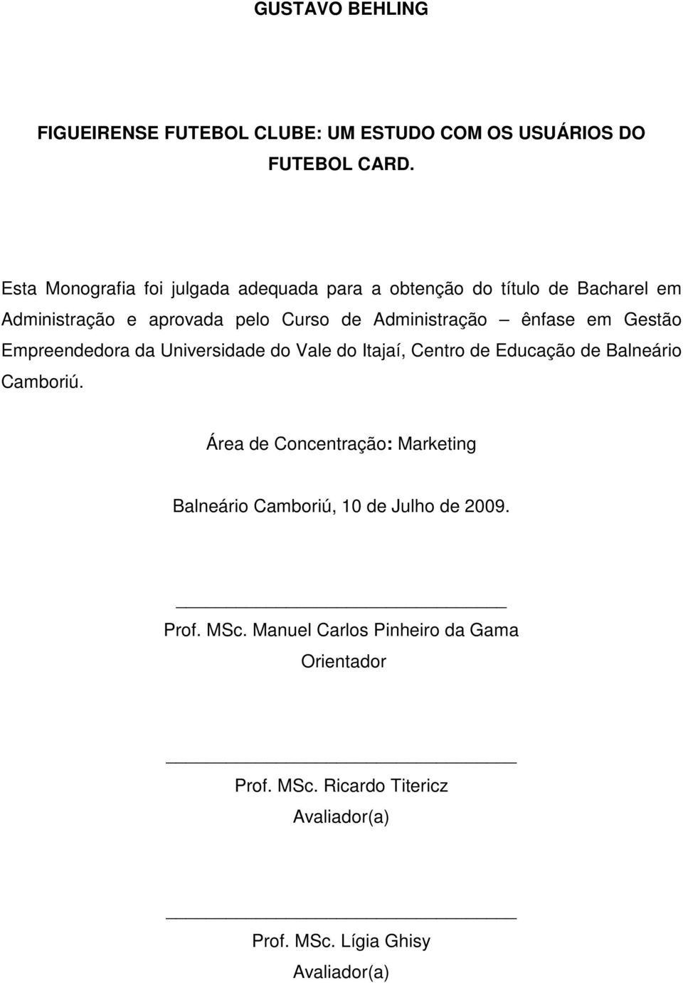 ênfase em Gestão Empreendedora da Universidade do Vale do Itajaí, Centro de Educação de Balneário Camboriú.