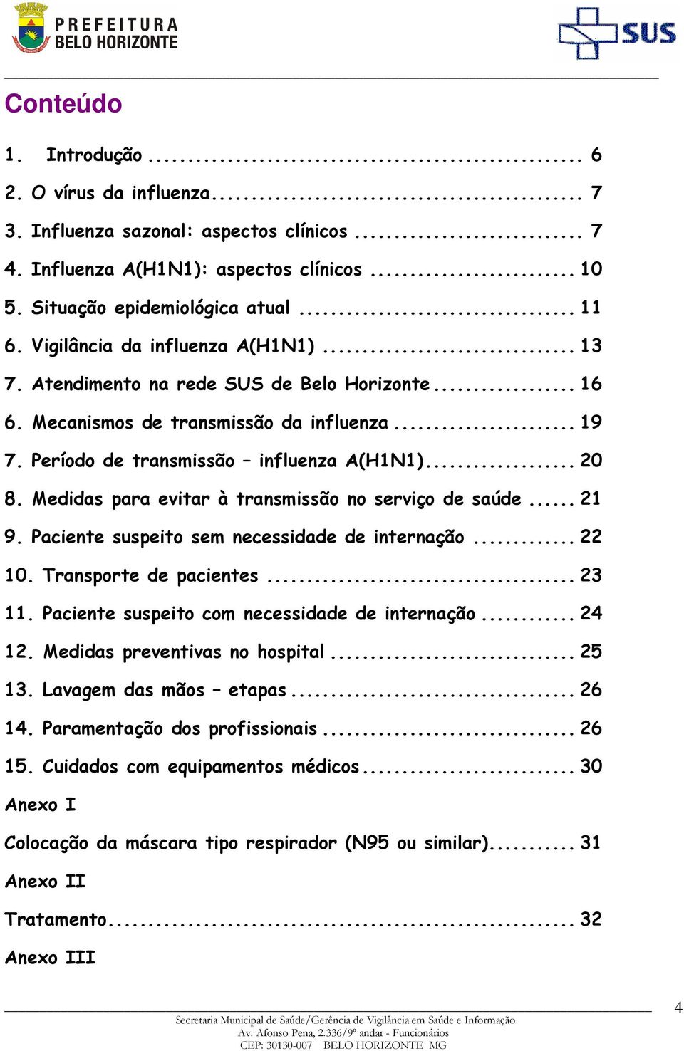 Medidas para evitar à transmissão no serviço de saúde... 21 9. Paciente suspeito sem necessidade de internação... 22 10. Transporte de pacientes... 23 11.