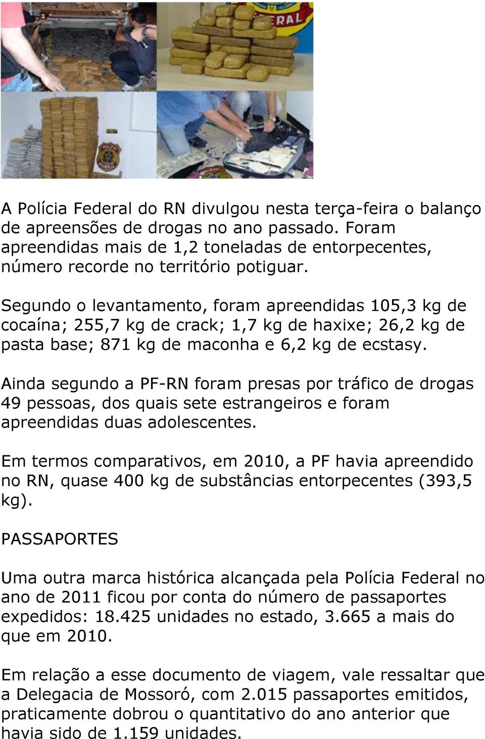 Ainda segundo a PF-RN foram presas por tráfico de drogas 49 pessoas, dos quais sete estrangeiros e foram apreendidas duas adolescentes.