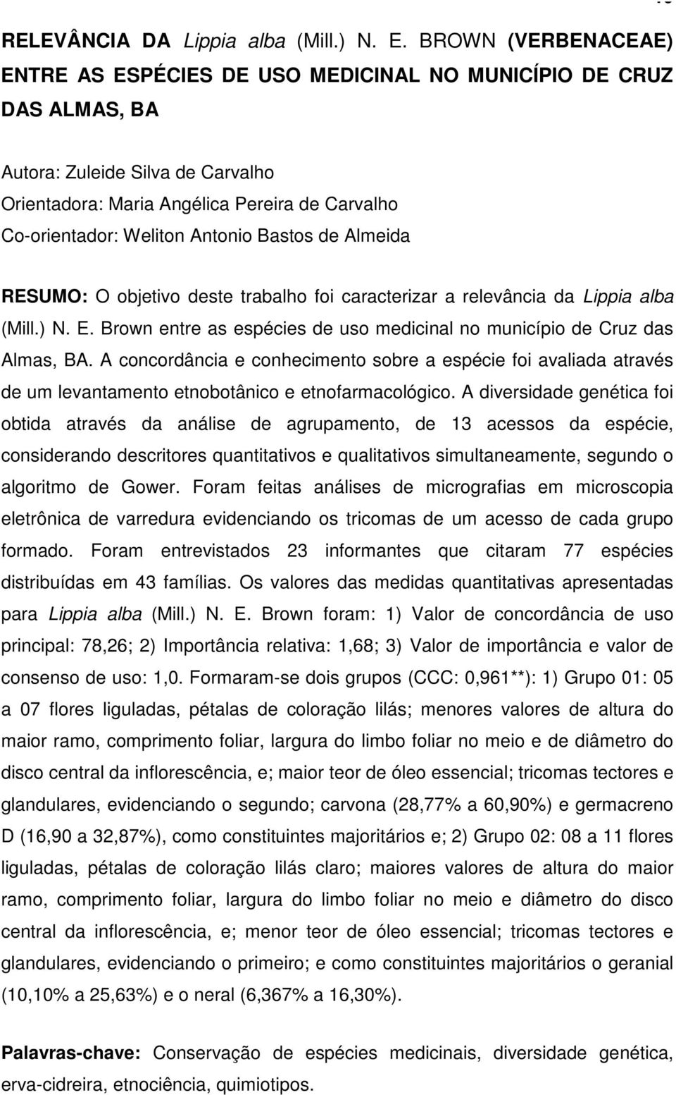 Antonio Bastos de Almeida RESUMO: O objetivo deste trabalho foi caracterizar a relevância da Lippia alba (Mill.) N. E. Brown entre as espécies de uso medicinal no município de Cruz das Almas, BA.
