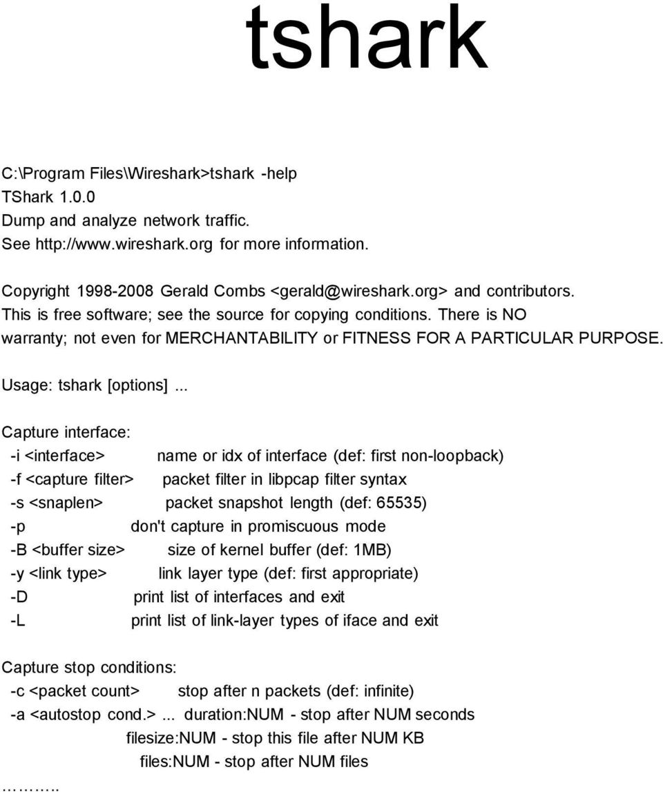 .. Capture interface: -i <interface> name or idx of interface (def: first non-loopback) -f <capture filter> packet filter in libpcap filter syntax -s <snaplen> packet snapshot length (def: 65535) -p