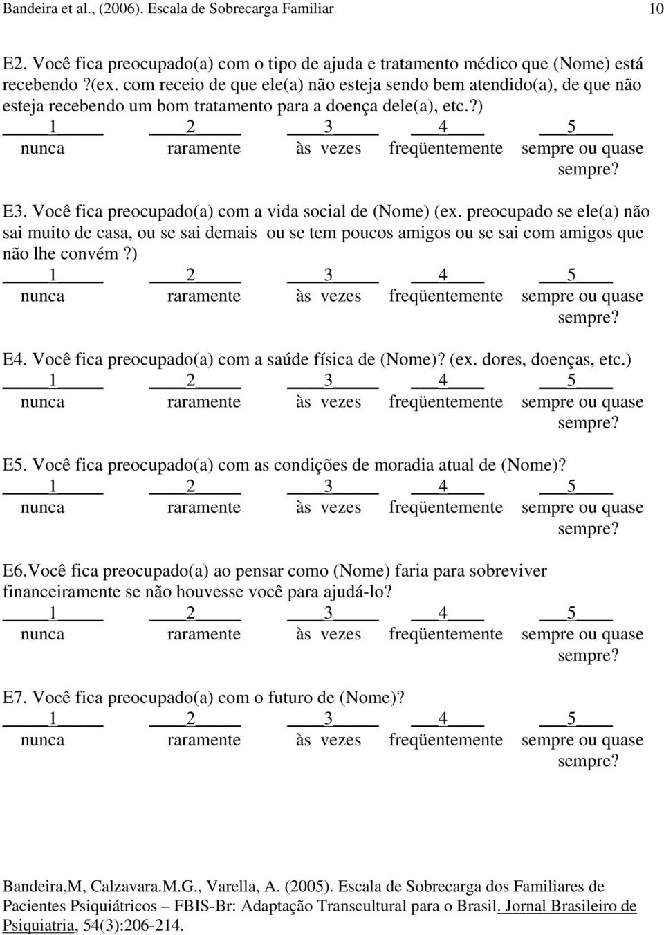 preocupado se ele(a) não sai muito de casa, ou se sai demais ou se tem poucos amigos ou se sai com amigos que não lhe convém?) E4. Você fica preocupado(a) com a saúde física de (Nome)? (ex.