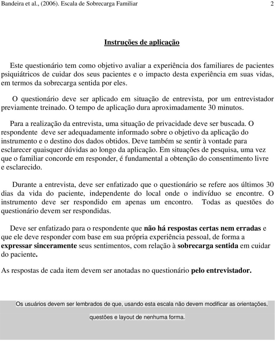 desta experiência em suas vidas, em termos da sobrecarga sentida por eles. O questionário deve ser aplicado em situação de entrevista, por um entrevistador previamente treinado.