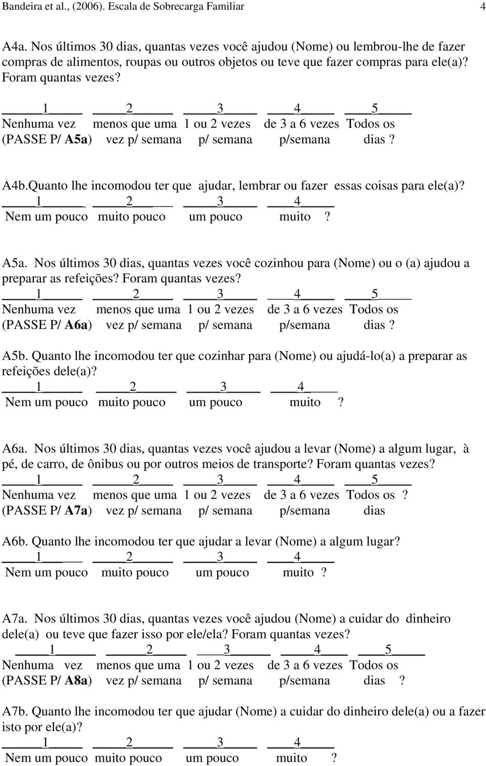 1 2 3 4 5 (PASSE P/ A5a) vez p/ semana p/ semana p/semana dias? A4b.Quanto lhe incomodou ter que ajudar, lembrar ou fazer essas coisas para ele(a)? 1 2 3 4 A5a.