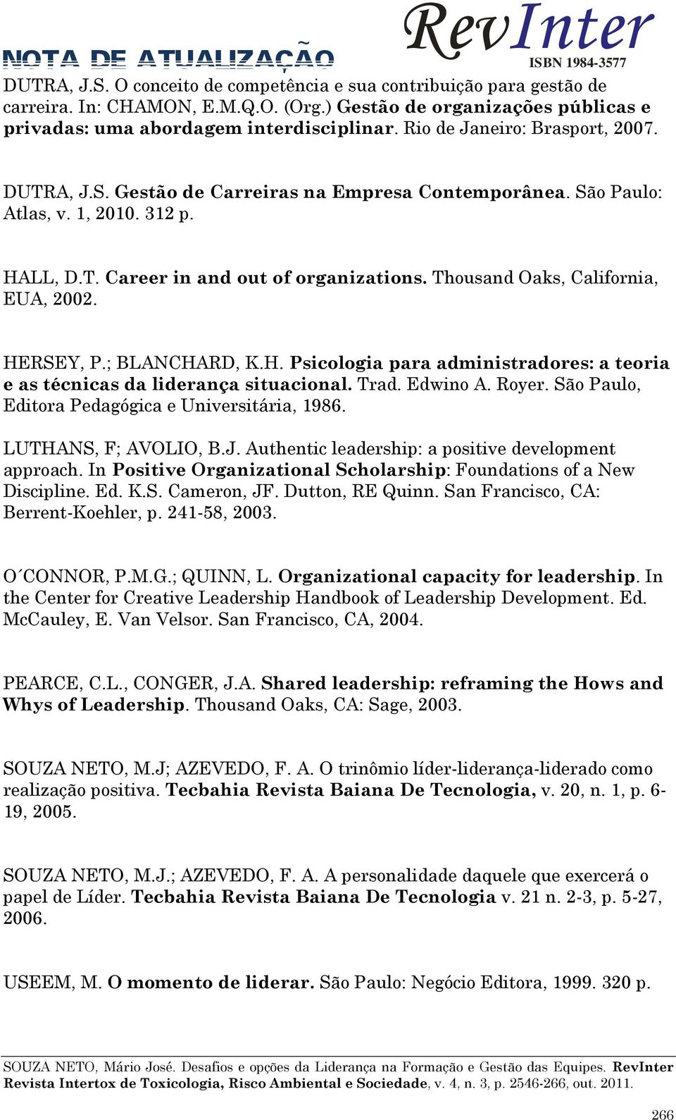 Thousand Oaks, California, EUA, 2002. HERSEY, P.; BLANCHARD, K.H. Psicologia para administradores: a teoria e as técnicas da liderança situacional. Trad. Edwino A. Royer.