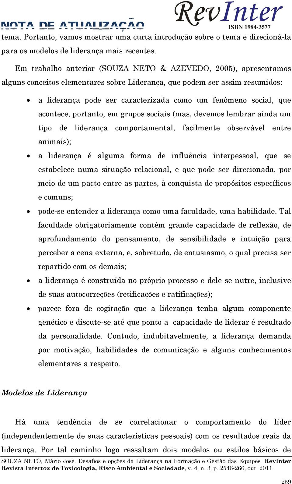 social, que acontece, portanto, em grupos sociais (mas, devemos lembrar ainda um tipo de liderança comportamental, facilmente observável entre animais); a liderança é alguma forma de influência