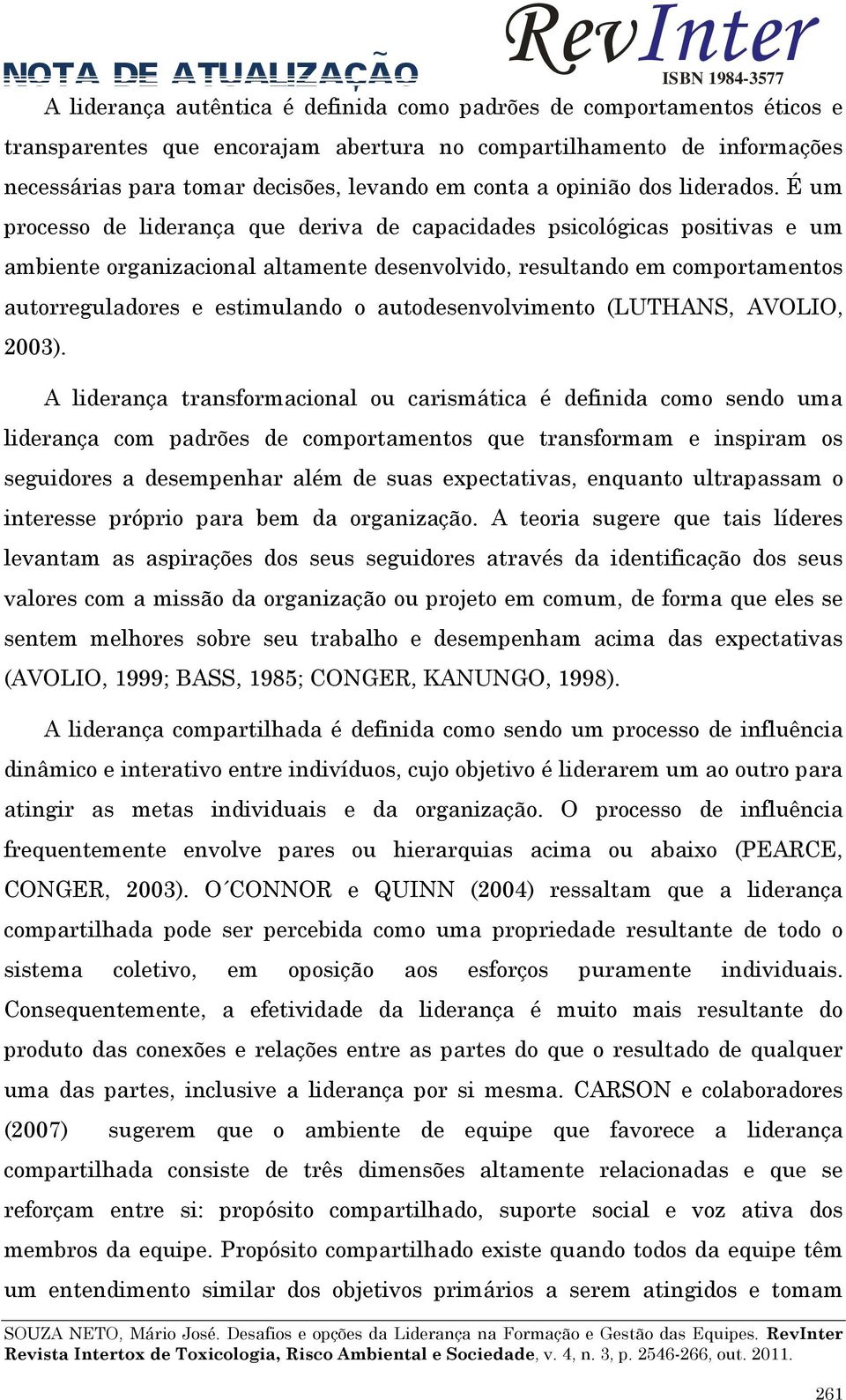 É um processo de liderança que deriva de capacidades psicológicas positivas e um ambiente organizacional altamente desenvolvido, resultando em comportamentos autorreguladores e estimulando o