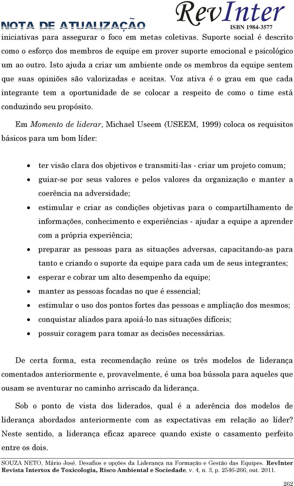 Voz ativa é o grau em que cada integrante tem a oportunidade de se colocar a respeito de como o time está conduzindo seu propósito.