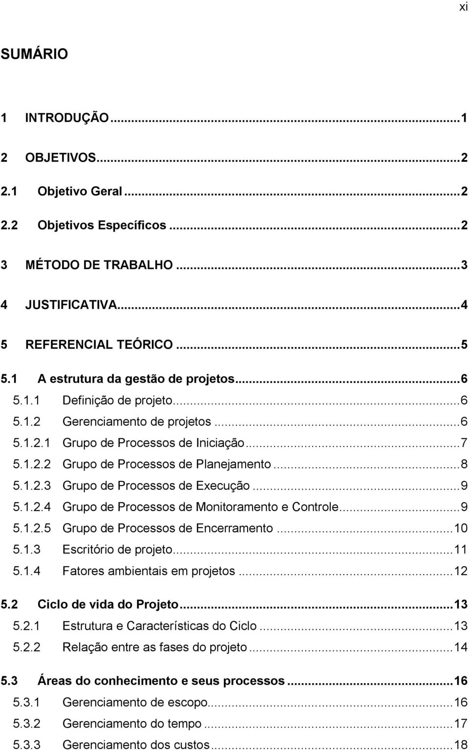 .. 8 5.1.2.3 Grupo de Processos de Execução... 9 5.1.2.4 Grupo de Processos de Monitoramento e Controle... 9 5.1.2.5 Grupo de Processos de Encerramento... 10 5.1.3 Escritório de projeto... 11 5.1.4 Fatores ambientais em projetos.