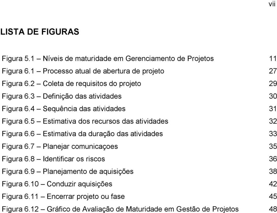 5 Estimativa dos recursos das atividades 32 Figura 6.6 Estimativa da duração das atividades 33 Figura 6.7 Planejar comunicaçoes 35 Figura 6.