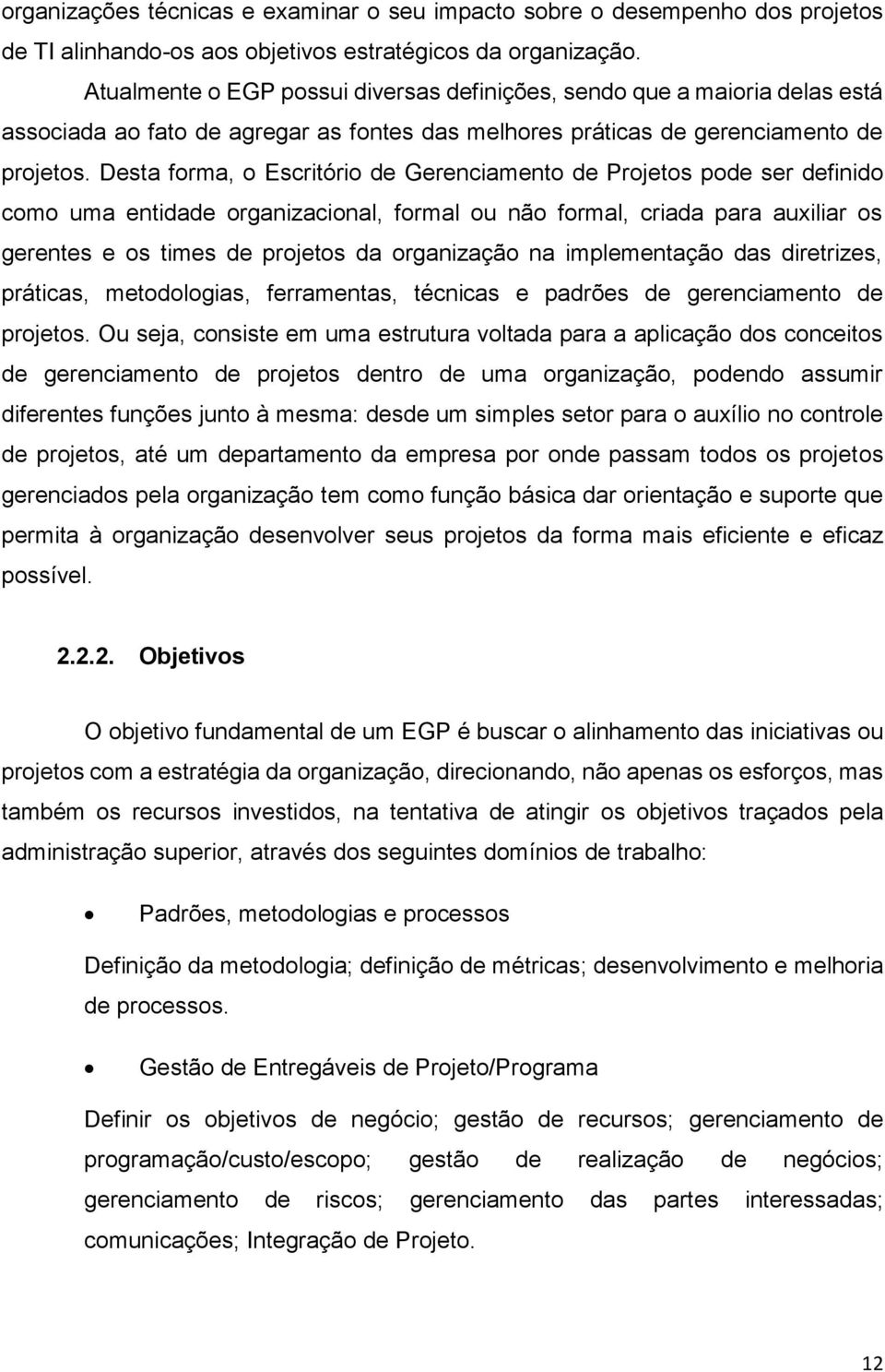 Desta forma, o Escritório de Gerenciamento de Projetos pode ser definido como uma entidade organizacional, formal ou não formal, criada para auxiliar os gerentes e os times de projetos da organização