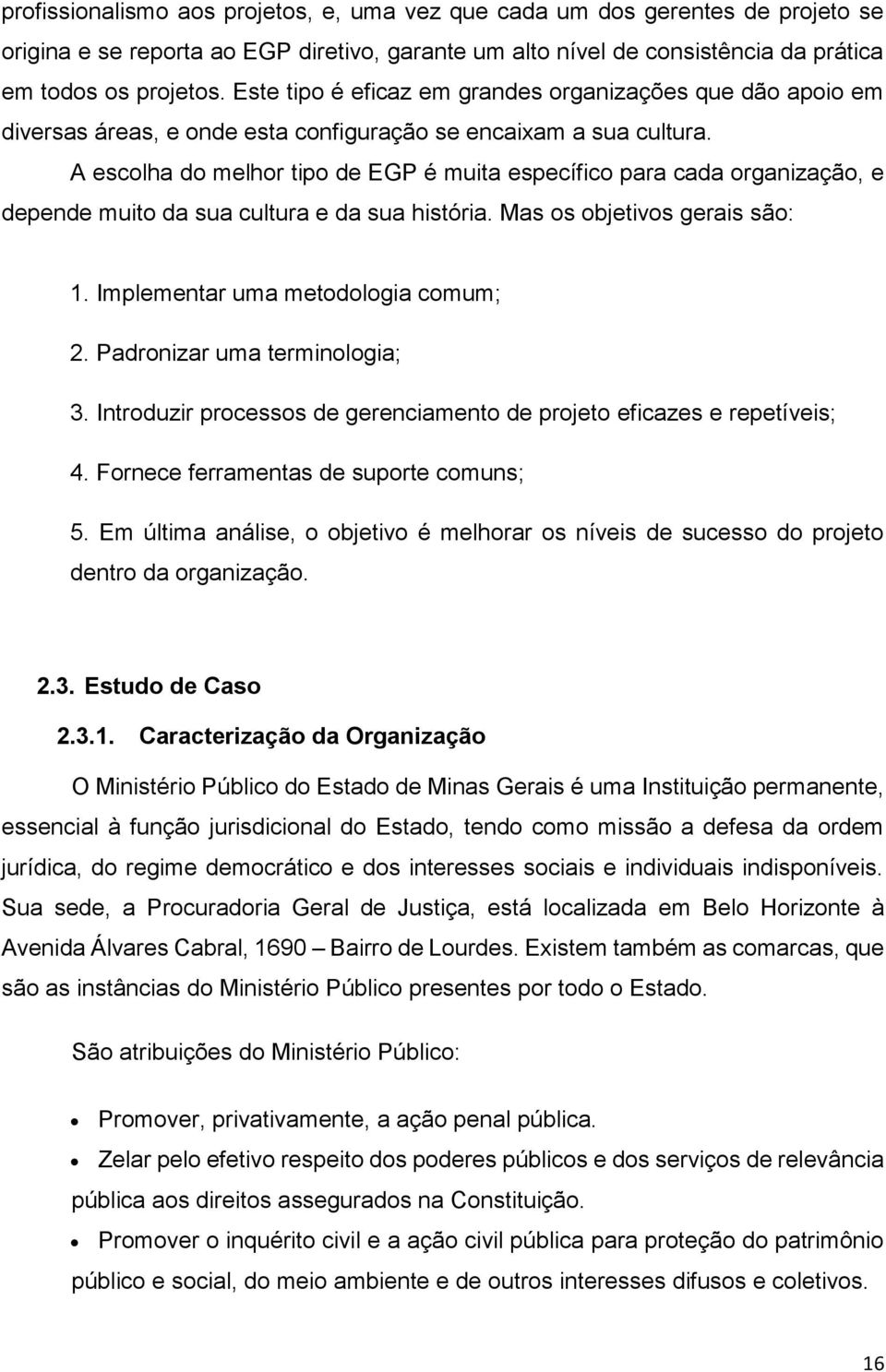 A escolha do melhor tipo de EGP é muita específico para cada organização, e depende muito da sua cultura e da sua história. Mas os objetivos gerais são: 1. Implementar uma metodologia comum; 2.