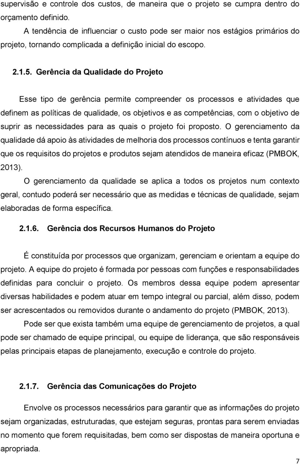 Gerência da Qualidade do Projeto Esse tipo de gerência permite compreender os processos e atividades que definem as políticas de qualidade, os objetivos e as competências, com o objetivo de suprir as