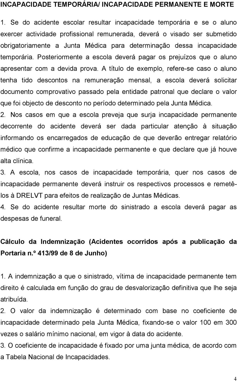 incapacidade temporária. Posteriormente a escola deverá pagar os prejuízos que o aluno apresentar com a devida prova.